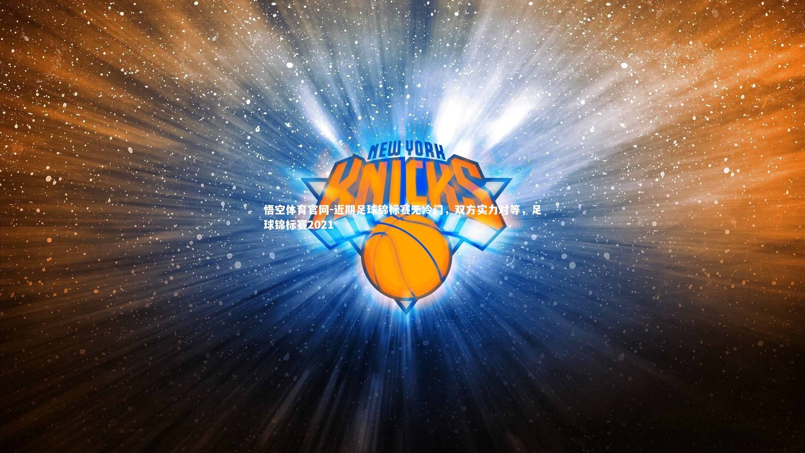 悟空体育官网-近期足球锦标赛无冷门，双方实力对等，足球锦标赛2021
