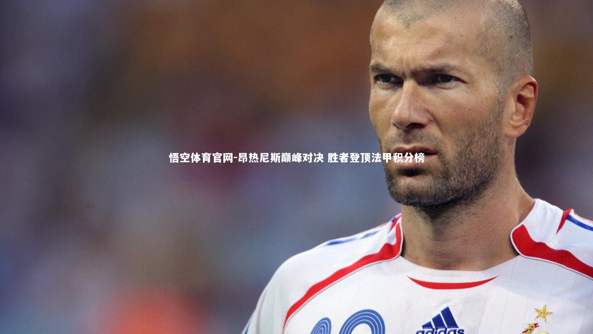 昂热尼斯巅峰对决 胜者登顶法甲积分榜