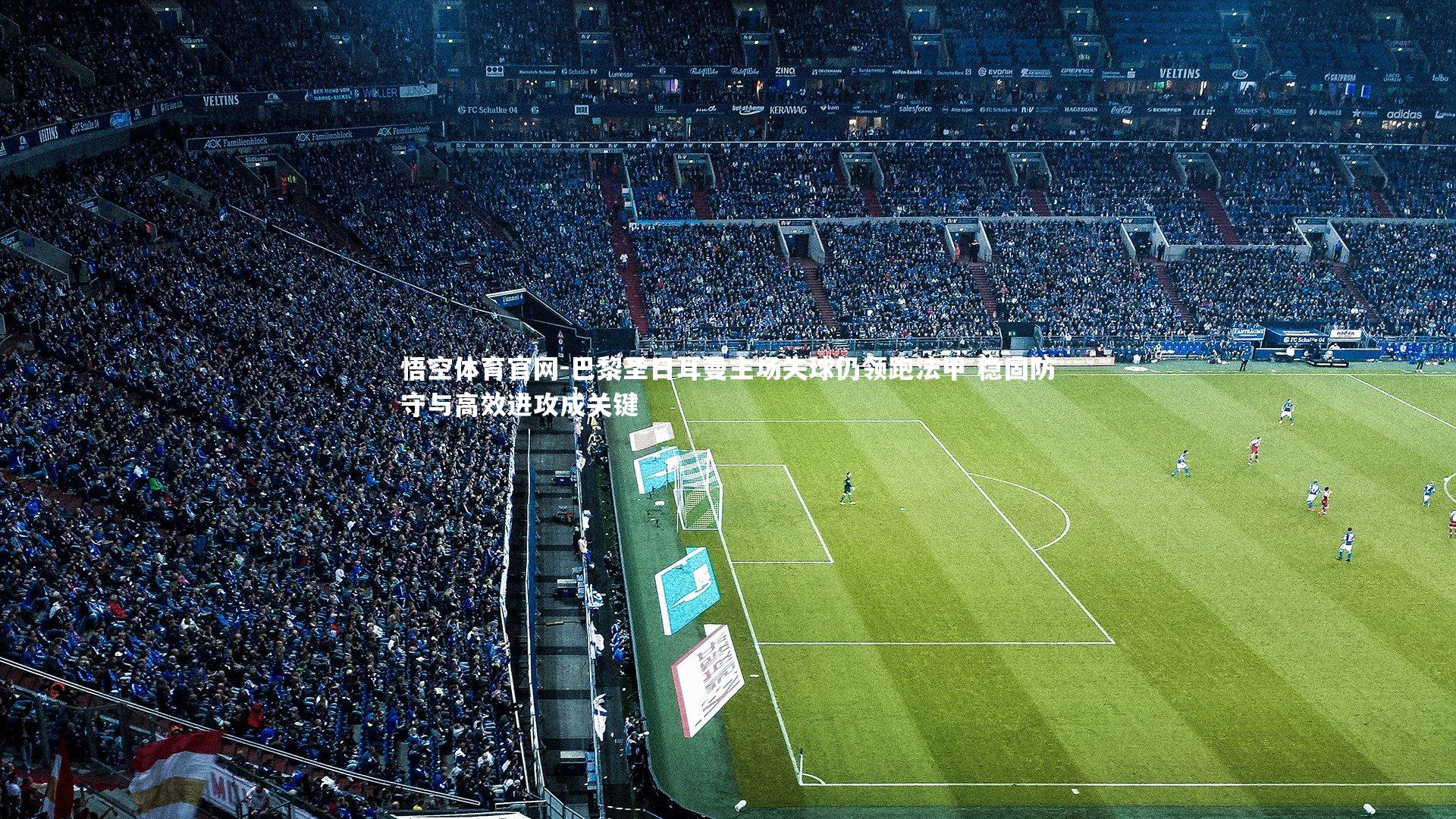 巴黎圣日耳曼主场失球仍领跑法甲 稳固防守与高效进攻成关键