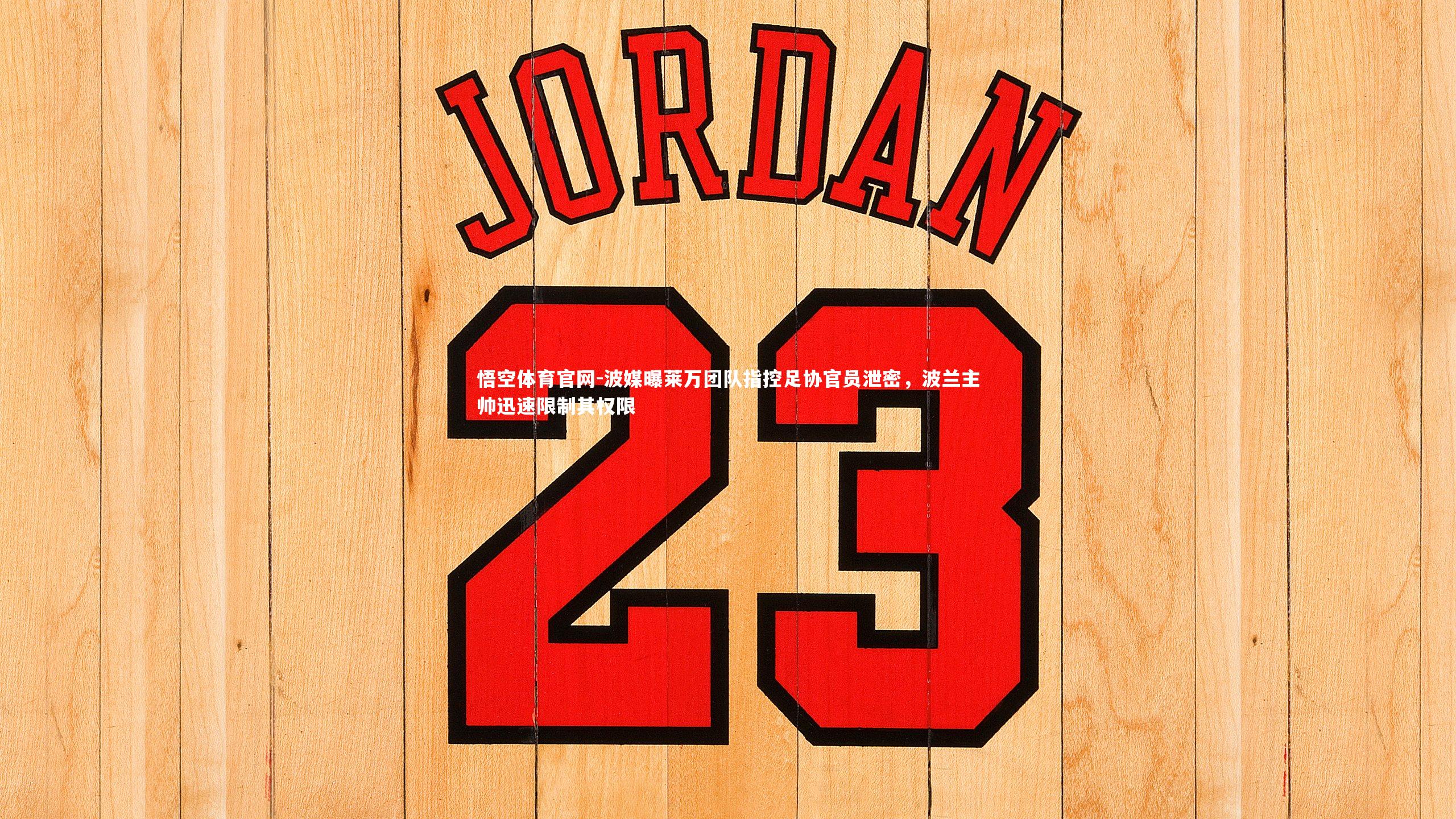 波媒曝莱万团队指控足协官员泄密，波兰主帅迅速限制其权限