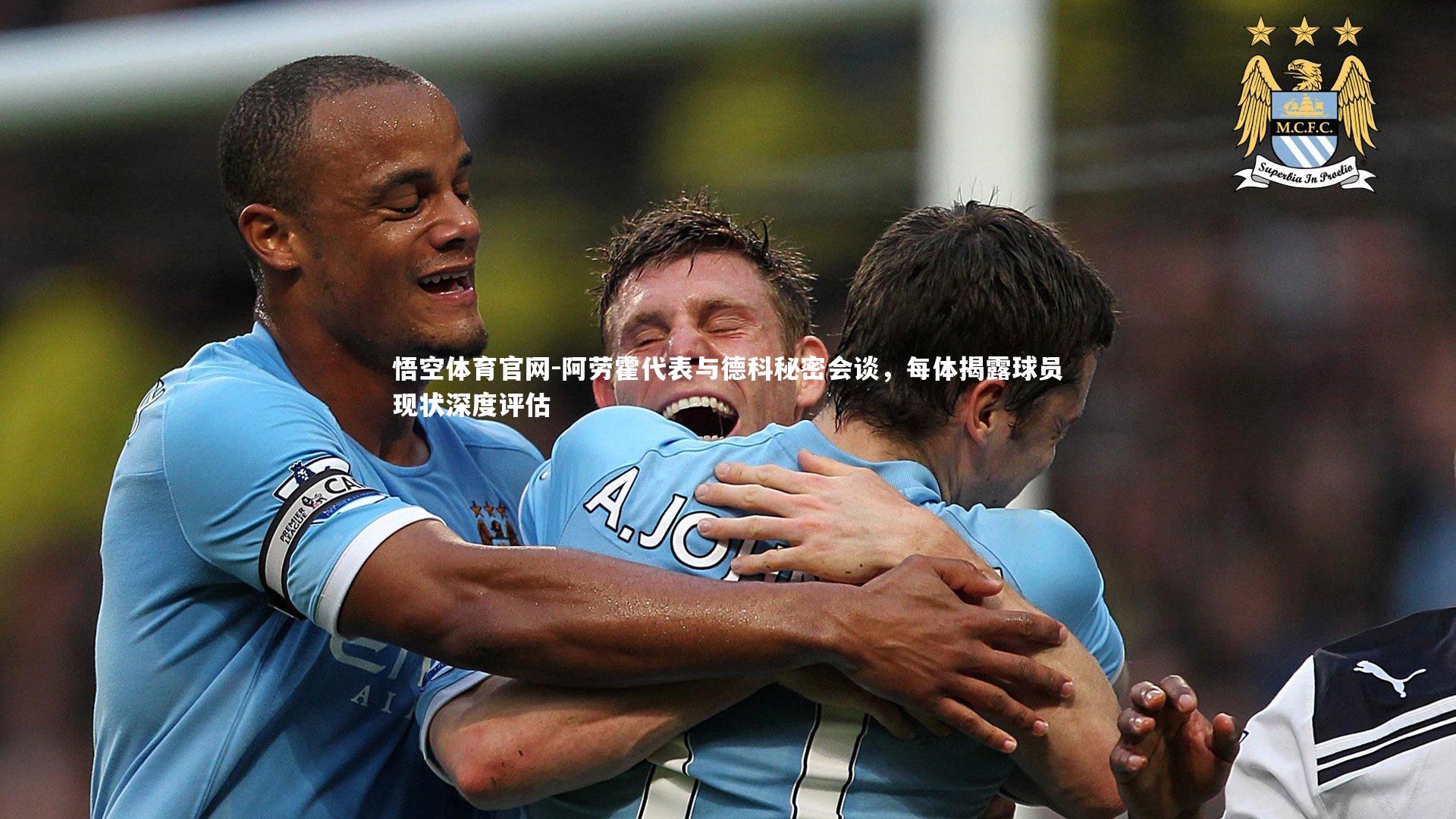 阿劳霍代表与德科秘密会谈，每体揭露球员现状深度评估