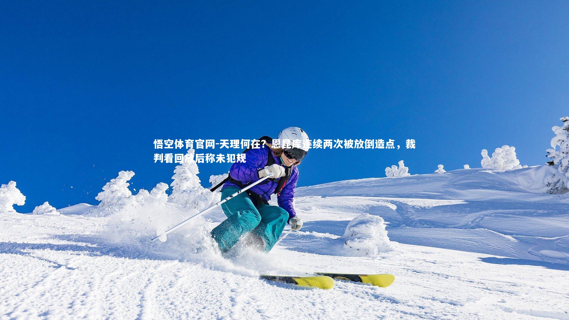 天理何在？恩昆库连续两次被放倒造点，裁判看回放后称未犯规