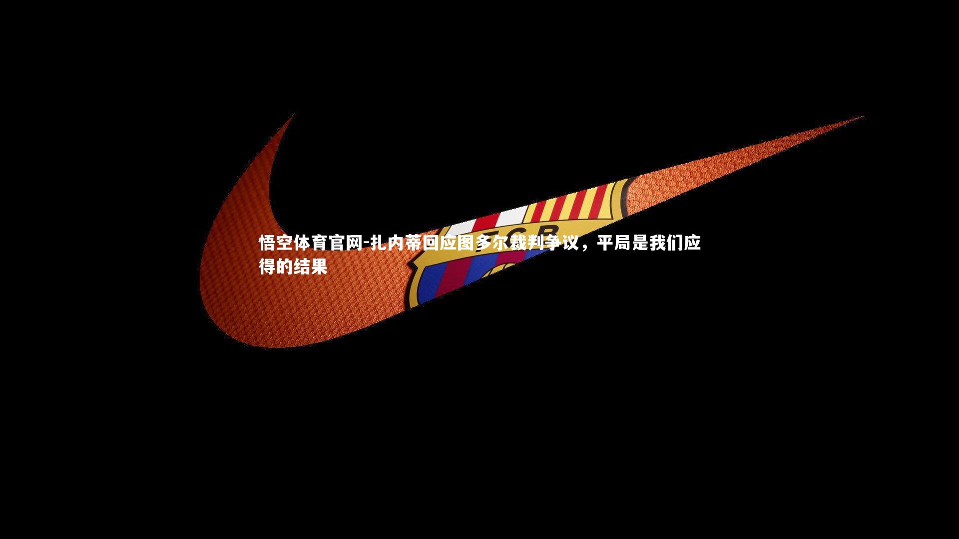 扎内蒂回应图多尔裁判争议,平局是我们应得的结果